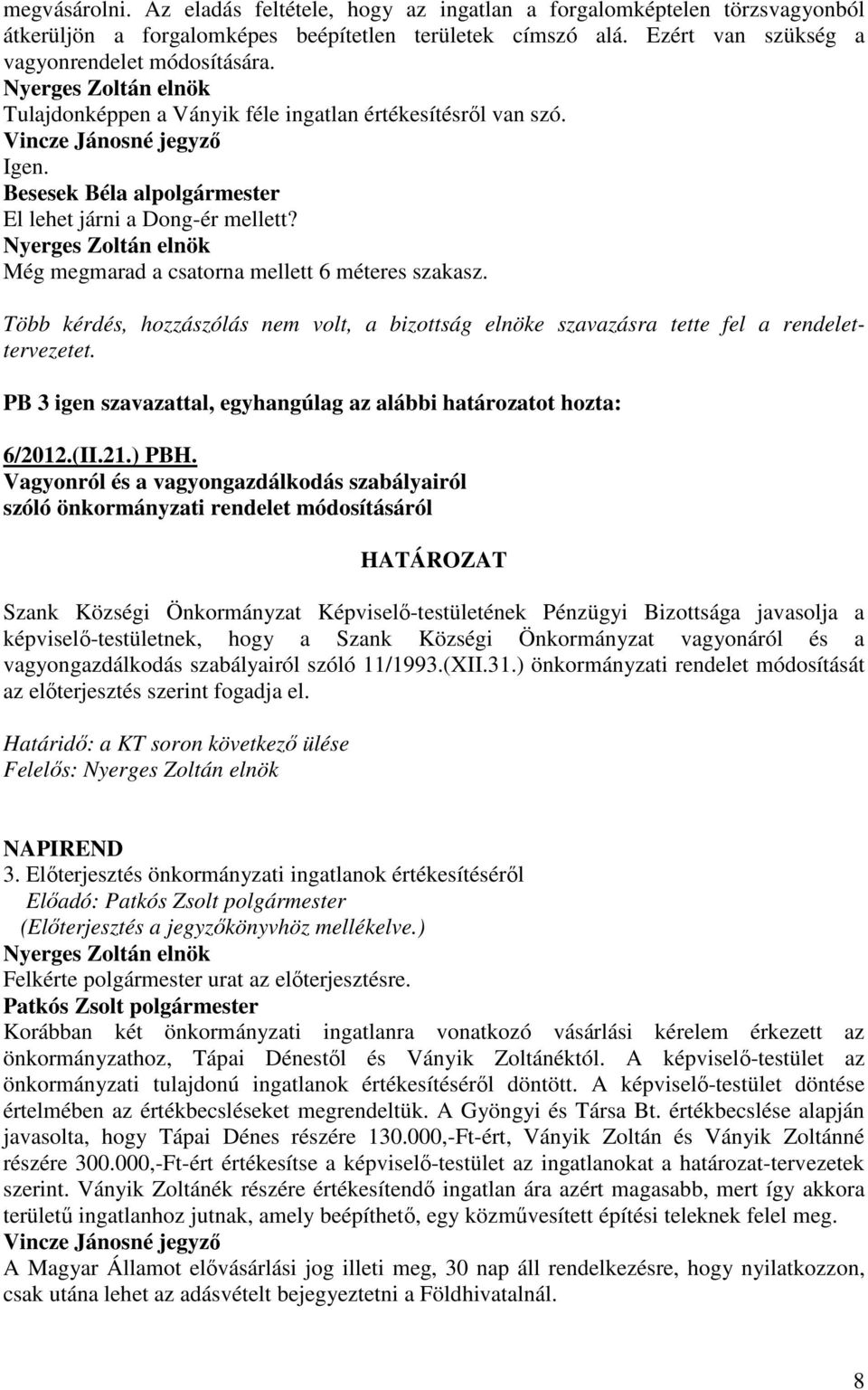 Több kérdés, hozzászólás nem volt, a bizottság elnöke szavazásra tette fel a rendelettervezetet. 6/2012.(II.21.) PBH.