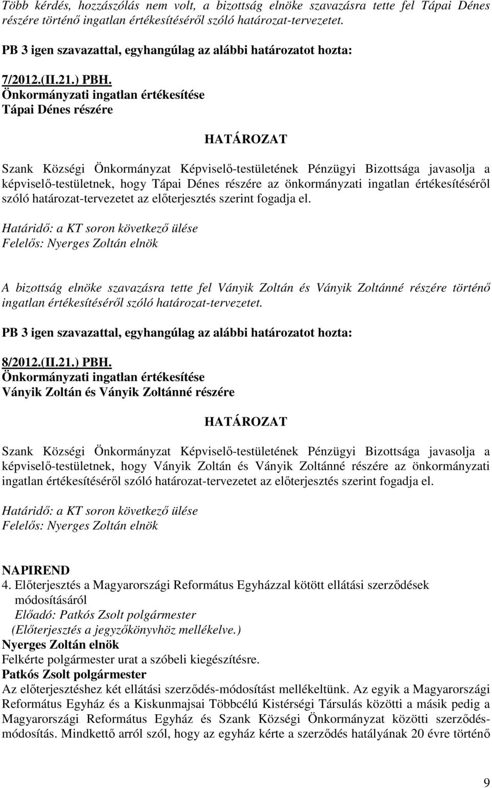 fogadja el. Felelıs: A bizottság elnöke szavazásra tette fel Ványik Zoltán és Ványik Zoltánné részére történı ingatlan értékesítésérıl szóló határozat-tervezetet. 8/2012.(II.21.) PBH.