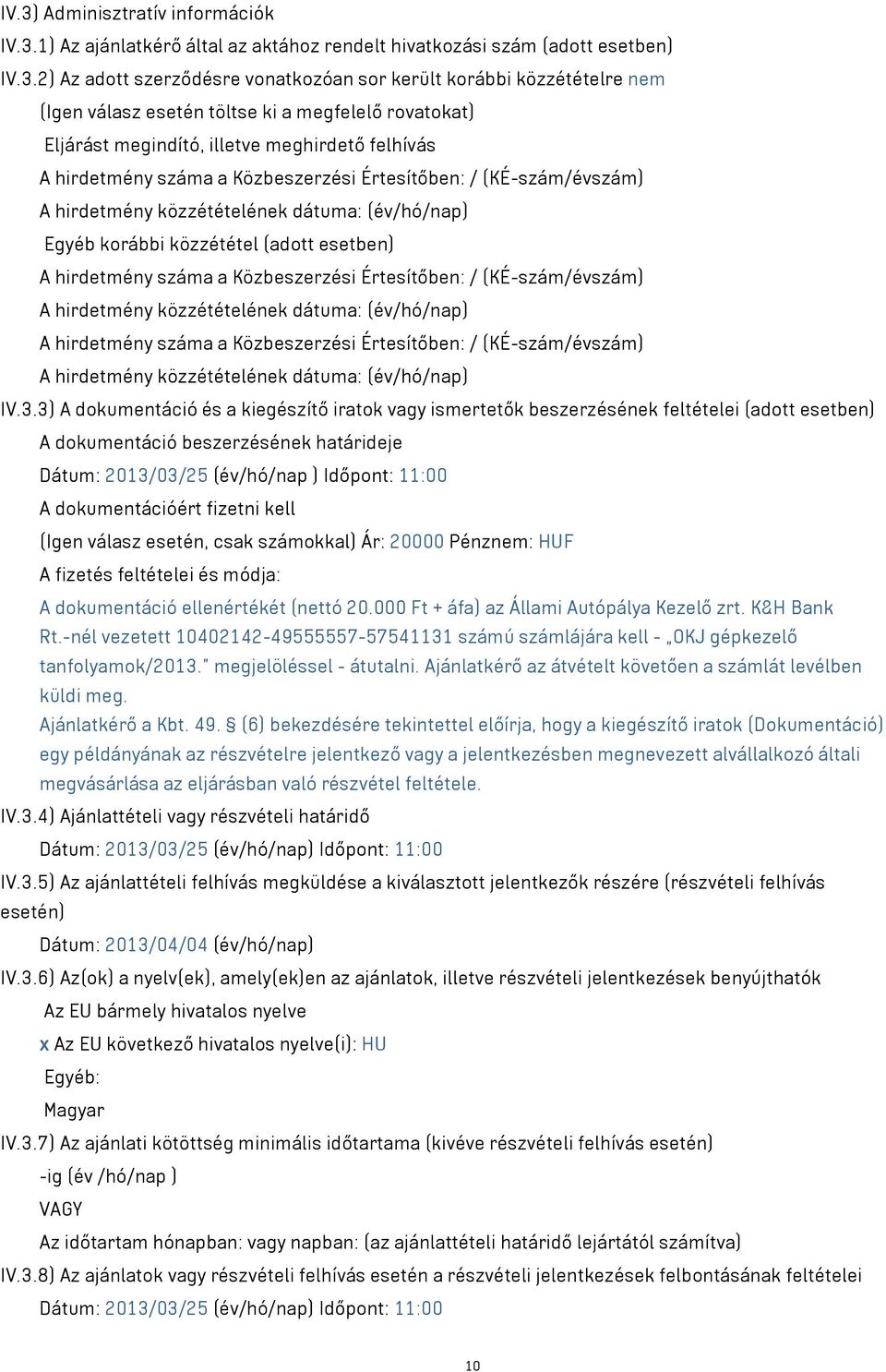 (év/hó/nap) Egyéb korábbi közzététel (adott esetben) A hirdetmény száma a Közbeszerzési Értesítőben: / (KÉ-szám/évszám) A hirdetmény közzétételének dátuma: (év/hó/nap) A hirdetmény száma a