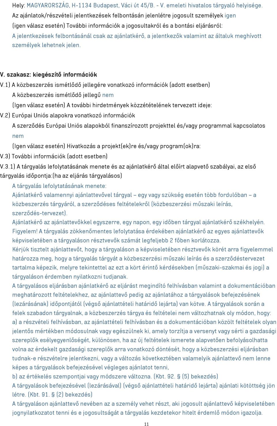 csak az ajánlatkérő, a jelentkezők valamint az általuk meghívott személyek lehetnek jelen. V. szakasz: kiegészítő információk V.