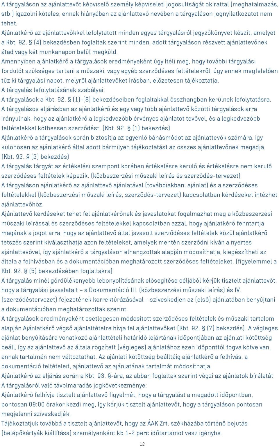 Ajánlatkérő az ajánlattevőkkel lefolytatott minden egyes tárgyalásról jegyzőkönyvet készít, amelyet a Kbt. 92.
