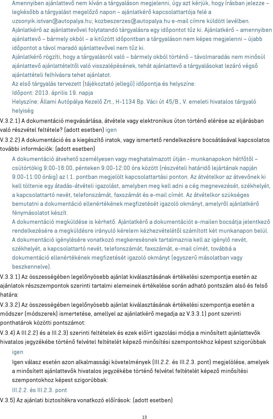 Ajánlatkérő amennyiben ajánlattevő bármely okból a kitűzött időpontban a tárgyaláson nem képes megjelenni újabb időpontot a távol maradó ajánlattevővel nem tűz ki.