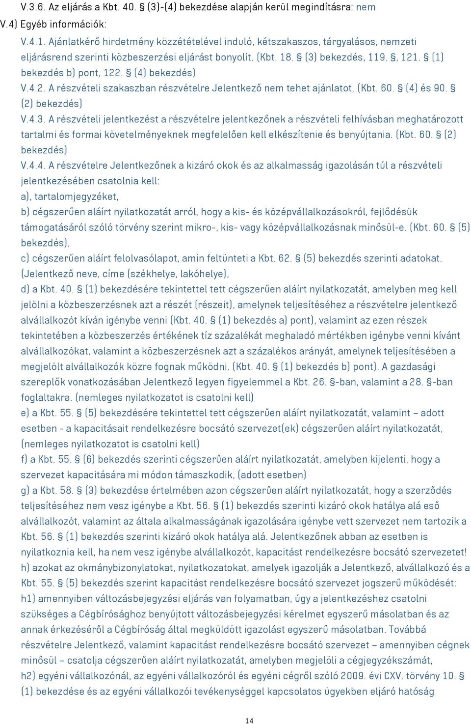 (4) bekezdés) V.4.2. A részvételi szakaszban részvételre Jelentkező nem tehet ajánlatot. (Kbt. 60. (4) és 90. (2) bekezdés) V.4.3.