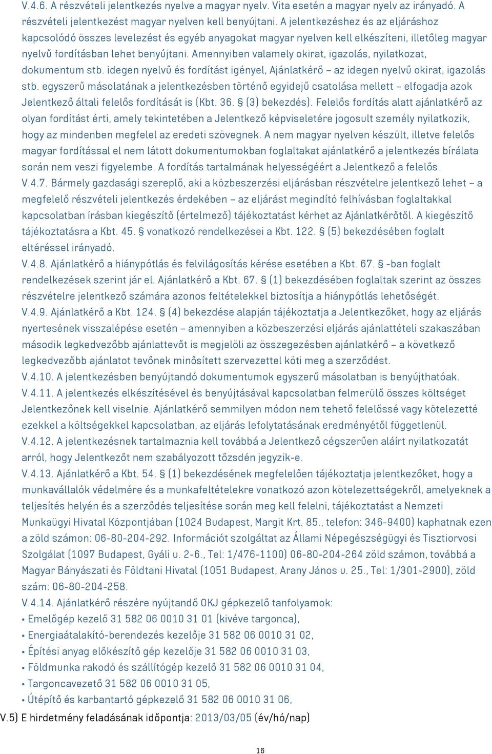 Amennyiben valamely okirat, igazolás, nyilatkozat, dokumentum stb. idegen nyelvű és fordítást igényel, Ajánlatkérő az idegen nyelvű okirat, igazolás stb.