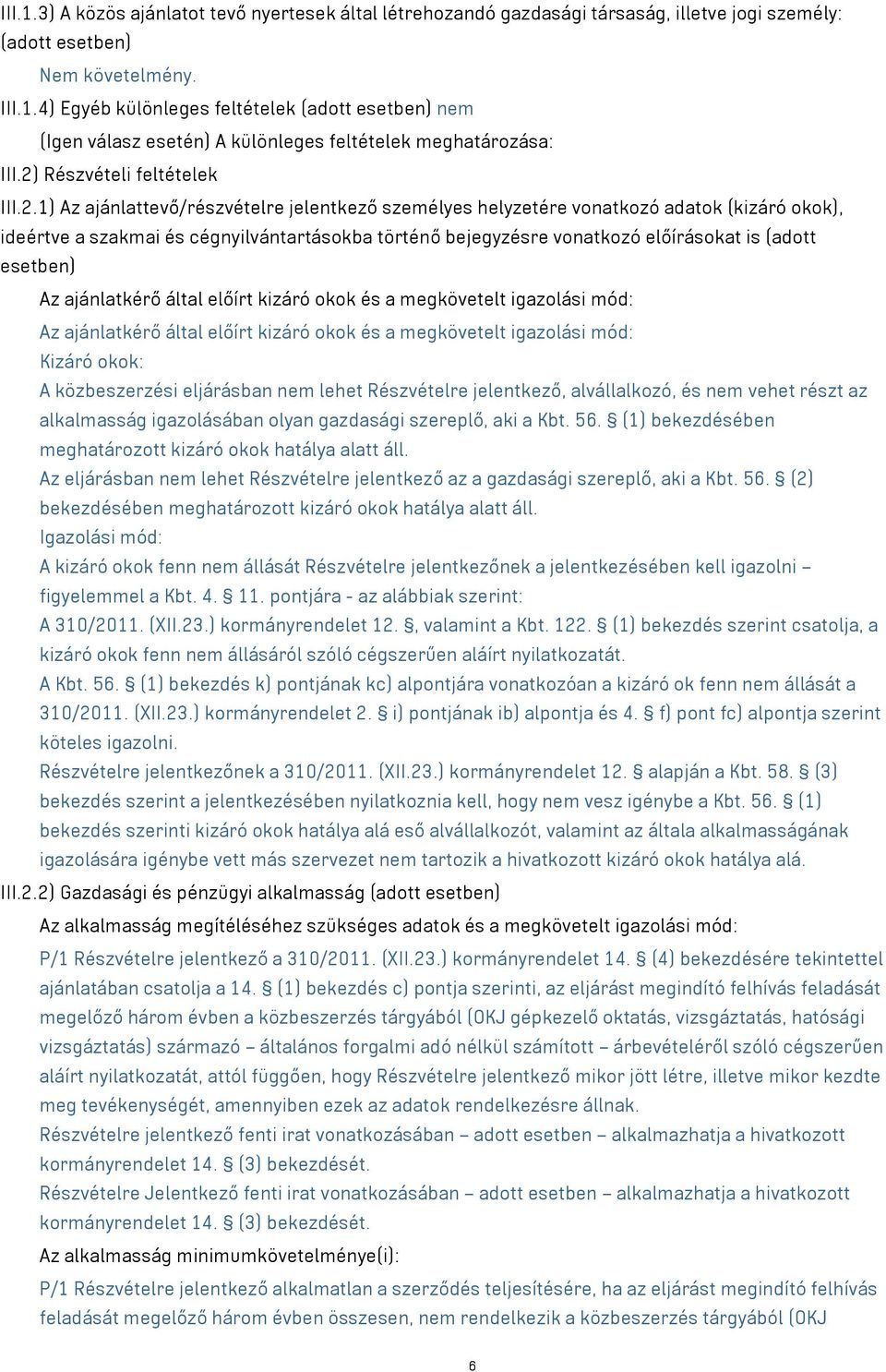 előírásokat is (adott esetben) Az ajánlatkérő által előírt kizáró okok és a megkövetelt igazolási mód: Az ajánlatkérő által előírt kizáró okok és a megkövetelt igazolási mód: Kizáró okok: A