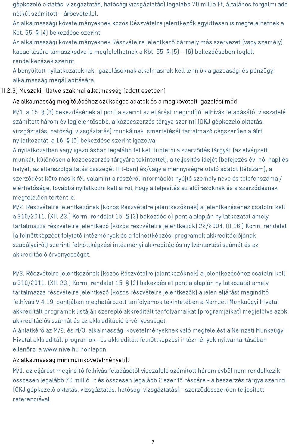 Az alkalmassági követelményeknek Részvételre jelentkező bármely más szervezet (vagy személy) kapacitására támaszkodva is megfelelhetnek a Kbt. 55. (5) (6) bekezdésében foglalt rendelkezések szerint.