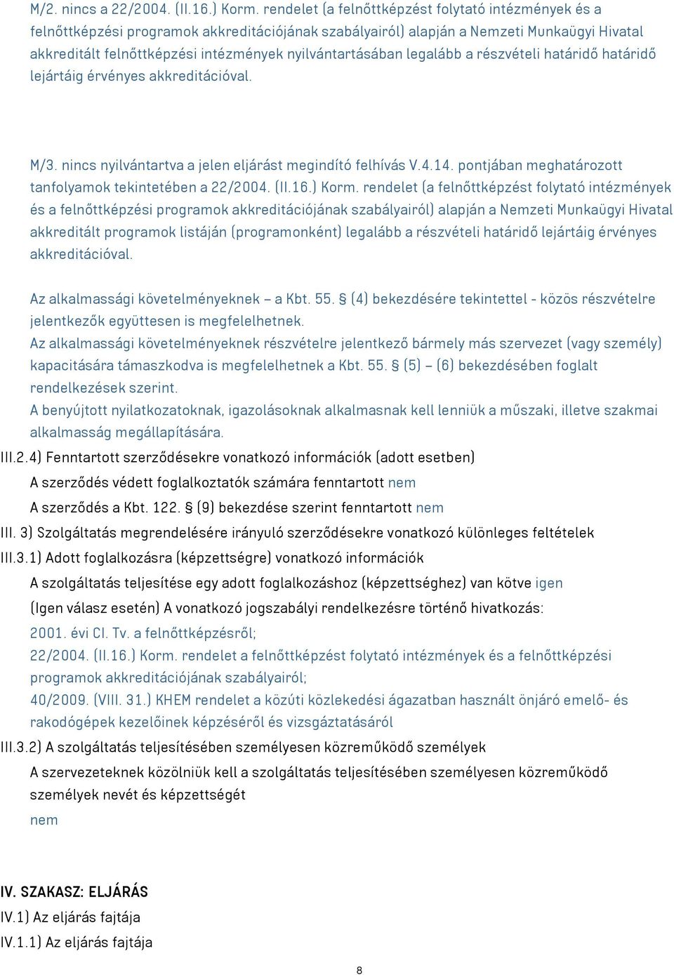 nyilvántartásában legalább a részvételi határidő határidő lejártáig érvényes akkreditációval. M/3. nincs nyilvántartva a jelen eljárást megindító felhívás V.4.14.