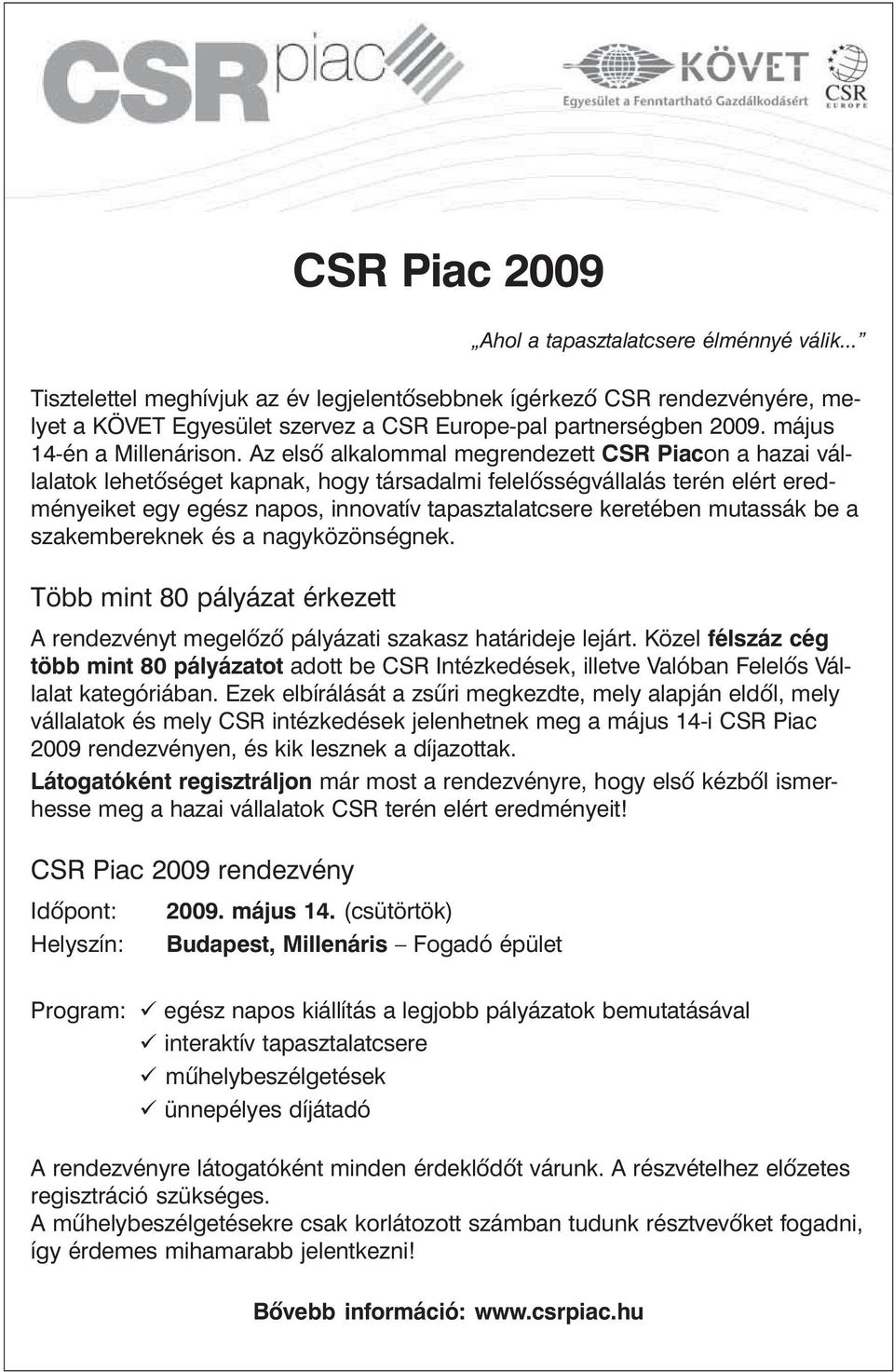 Az elsõ alkalommal megrendezett CSR Piacon a hazai vállalatok lehetõséget kapnak, hogy társadalmi felelõsségvállalás terén elért eredményeiket egy egész napos, innovatív tapasztalatcsere keretében