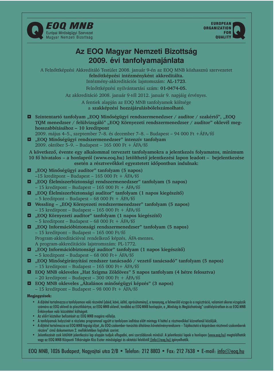 Felnõttképzési nyilvántartási szám: 01-0474-05. Az akkreditáció 2008. január 9-tõl 2012. január 9. napjáig érvényes.