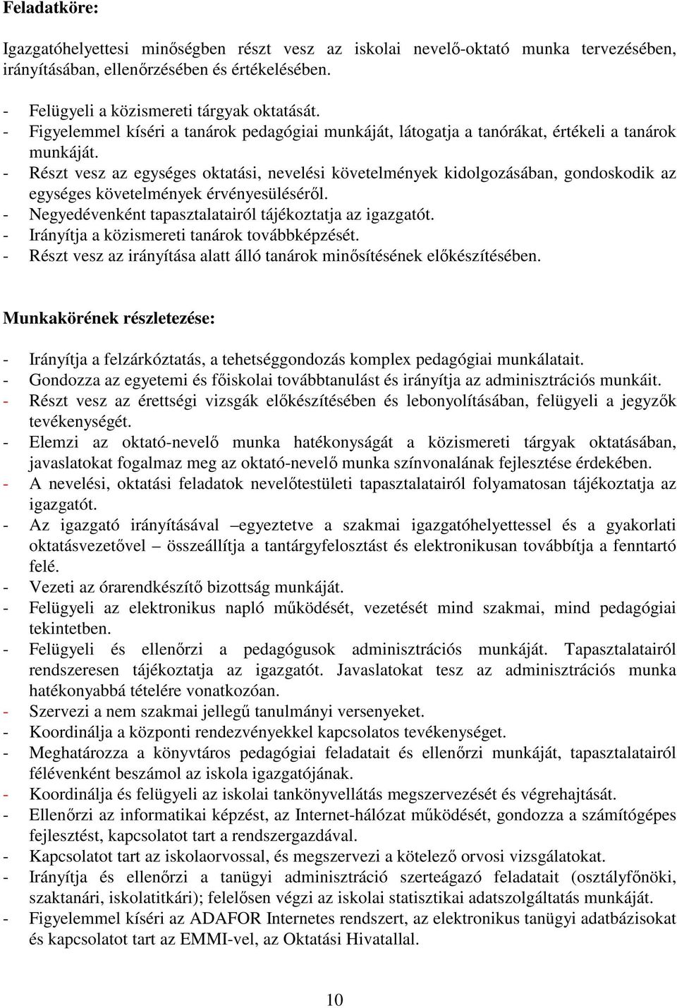 - Részt vesz az egységes oktatási, nevelési követelmények kidolgozásában, gondoskodik az egységes követelmények érvényesüléséről. - Negyedévenként tapasztalatairól tájékoztatja az igazgatót.