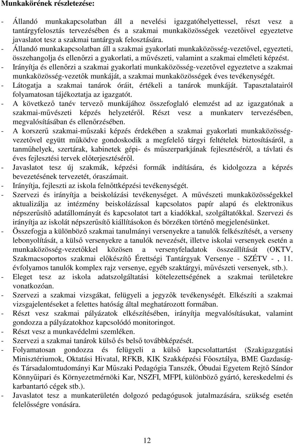 - Állandó munkakapcsolatban áll a szakmai gyakorlati munkaközösség-vezetővel, egyezteti, összehangolja és ellenőrzi a gyakorlati, a művészeti, valamint a szakmai elméleti képzést.