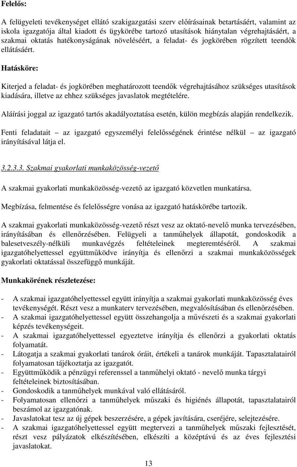 Hatásköre: Kiterjed a feladat- és jogkörében meghatározott teendők végrehajtásához szükséges utasítások kiadására, illetve az ehhez szükséges javaslatok megtételére.