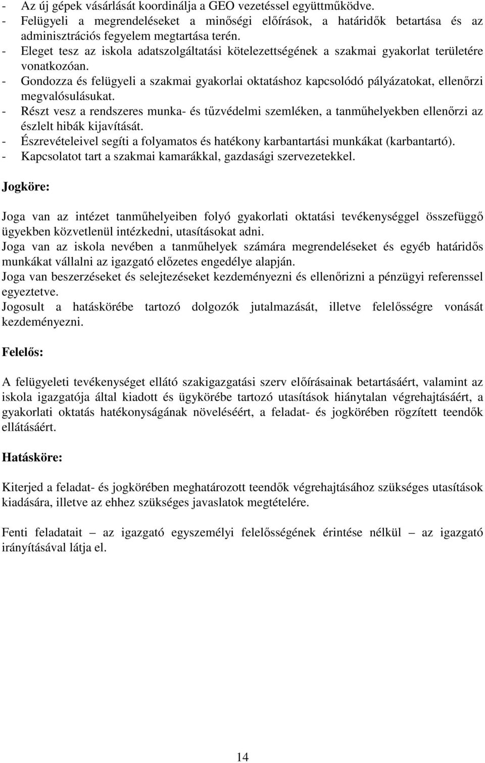 - Gondozza és felügyeli a szakmai gyakorlai oktatáshoz kapcsolódó pályázatokat, ellenőrzi megvalósulásukat.