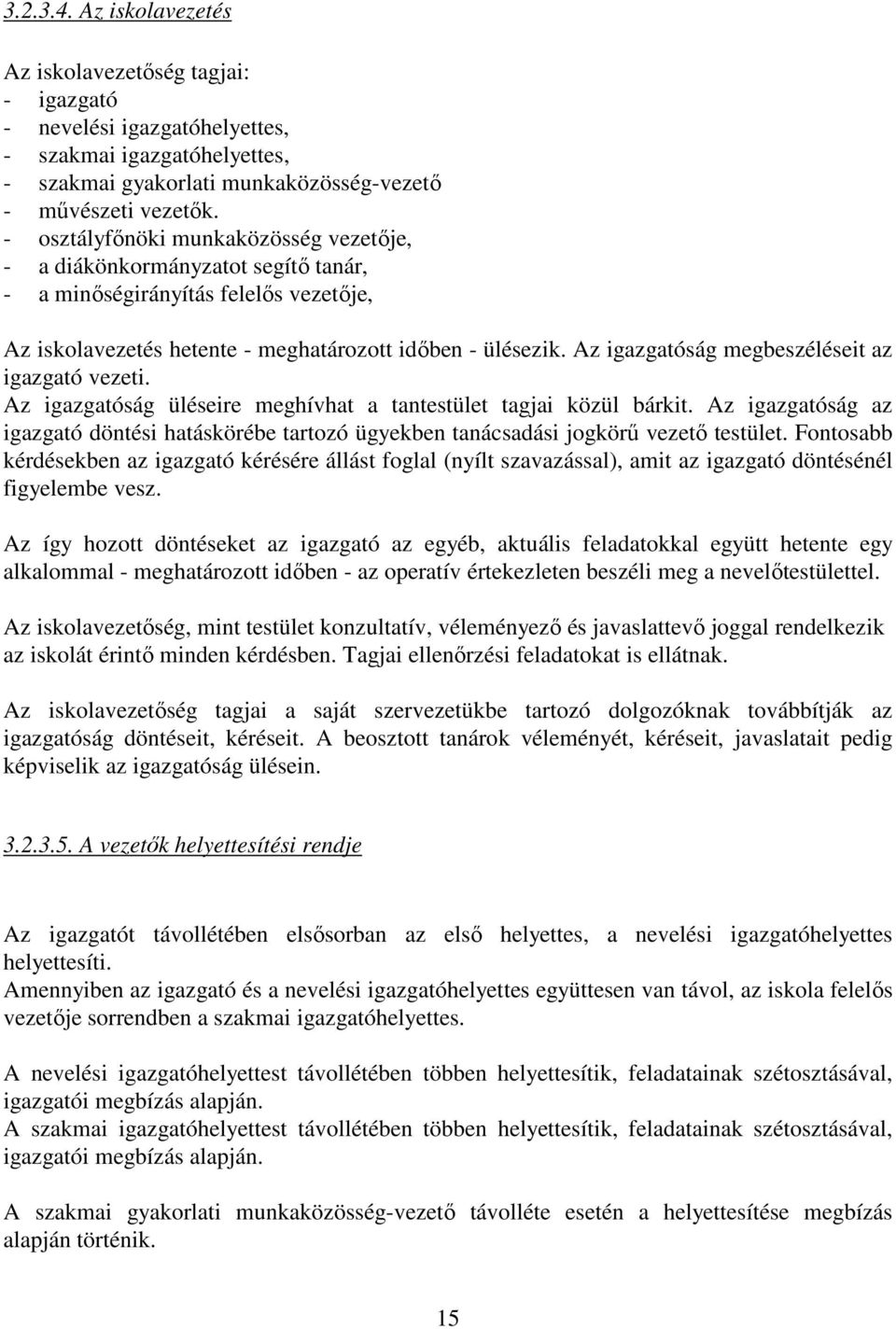 Az igazgatóság megbeszéléseit az igazgató vezeti. Az igazgatóság üléseire meghívhat a tantestület tagjai közül bárkit.