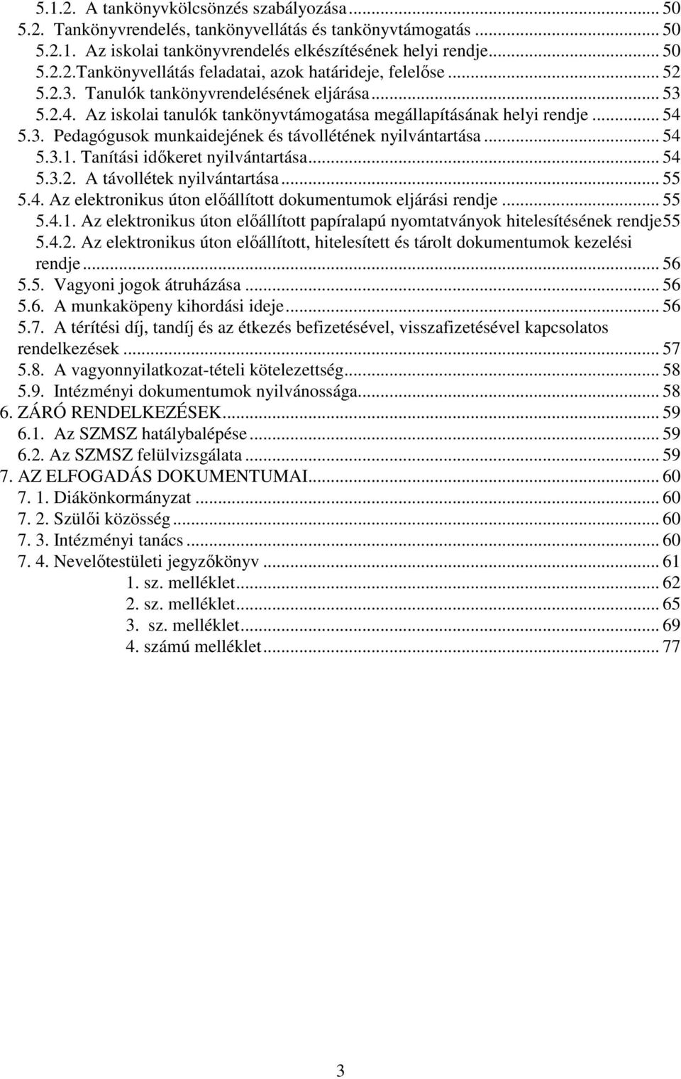 .. 54 5.3.1. Tanítási időkeret nyilvántartása... 54 5.3.2. A távollétek nyilvántartása... 55 5.4. Az elektronikus úton előállított dokumentumok eljárási rendje... 55 5.4.1. Az elektronikus úton előállított papíralapú nyomtatványok hitelesítésének rendje55 5.