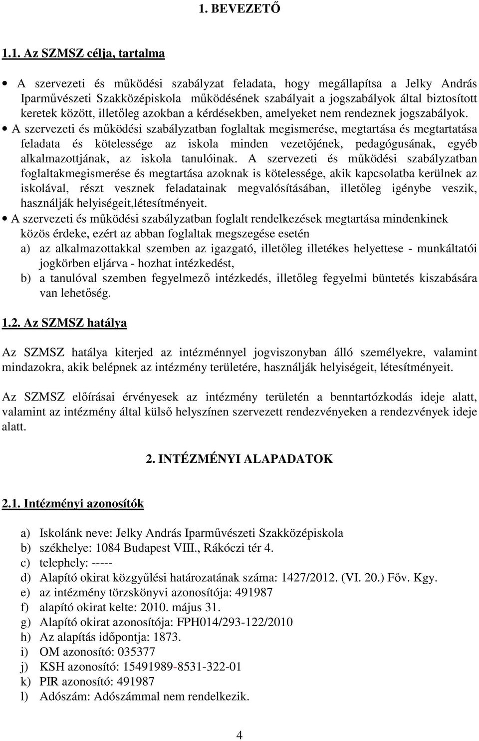 A szervezeti és működési szabályzatban foglaltak megismerése, megtartása és megtartatása feladata és kötelessége az iskola minden vezetőjének, pedagógusának, egyéb alkalmazottjának, az iskola