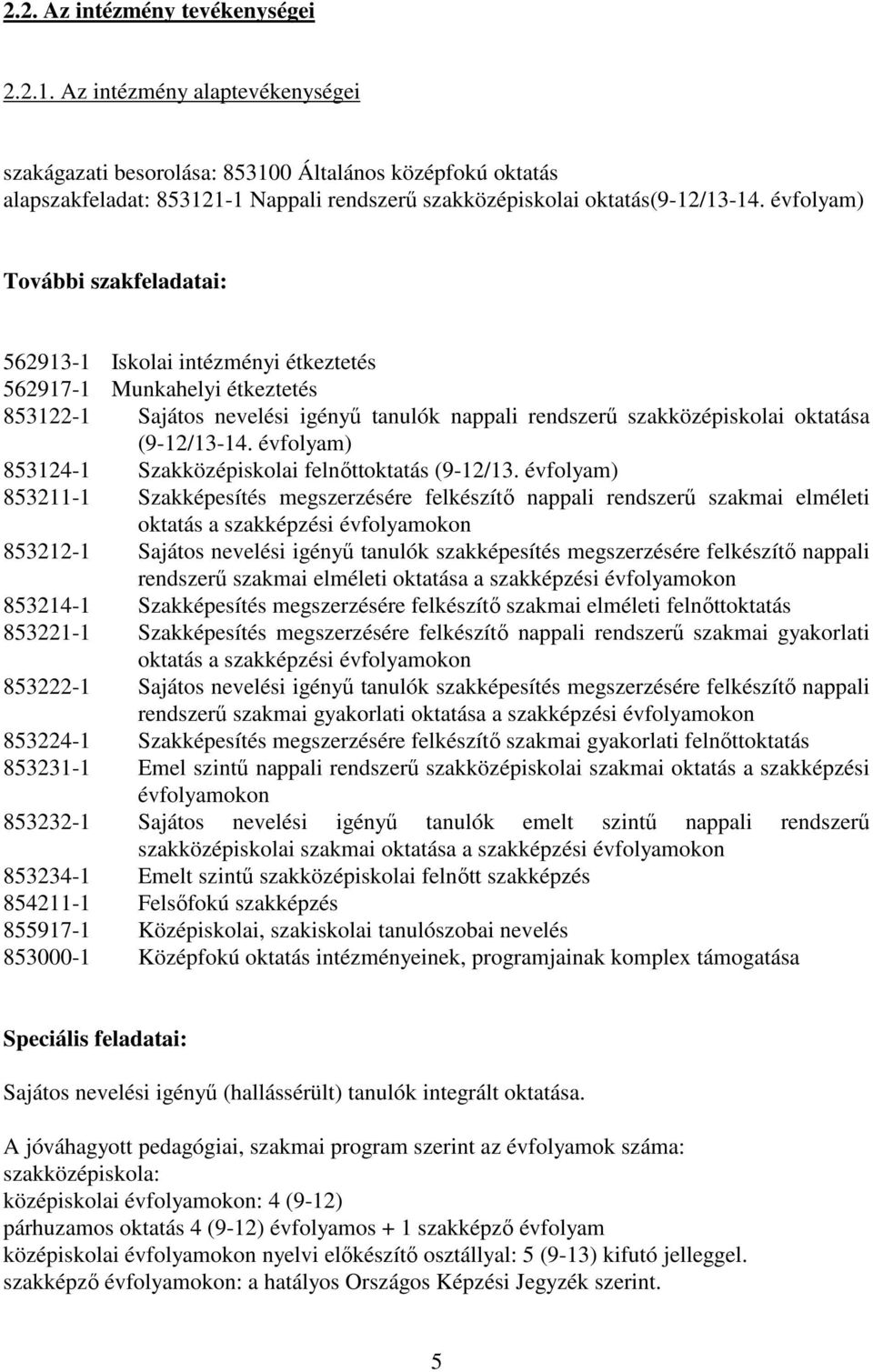 évfolyam) További szakfeladatai: 562913-1 Iskolai intézményi étkeztetés 562917-1 Munkahelyi étkeztetés 853122-1 Sajátos nevelési igényű tanulók nappali rendszerű szakközépiskolai oktatása (9-12/13-14.