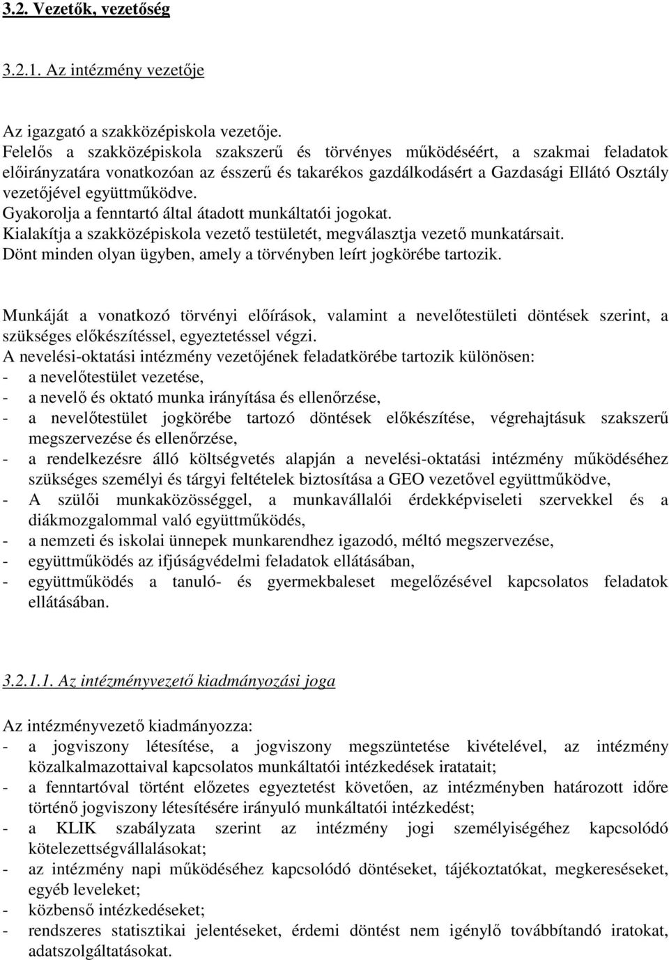 együttműködve. Gyakorolja a fenntartó által átadott munkáltatói jogokat. Kialakítja a szakközépiskola vezető testületét, megválasztja vezető munkatársait.