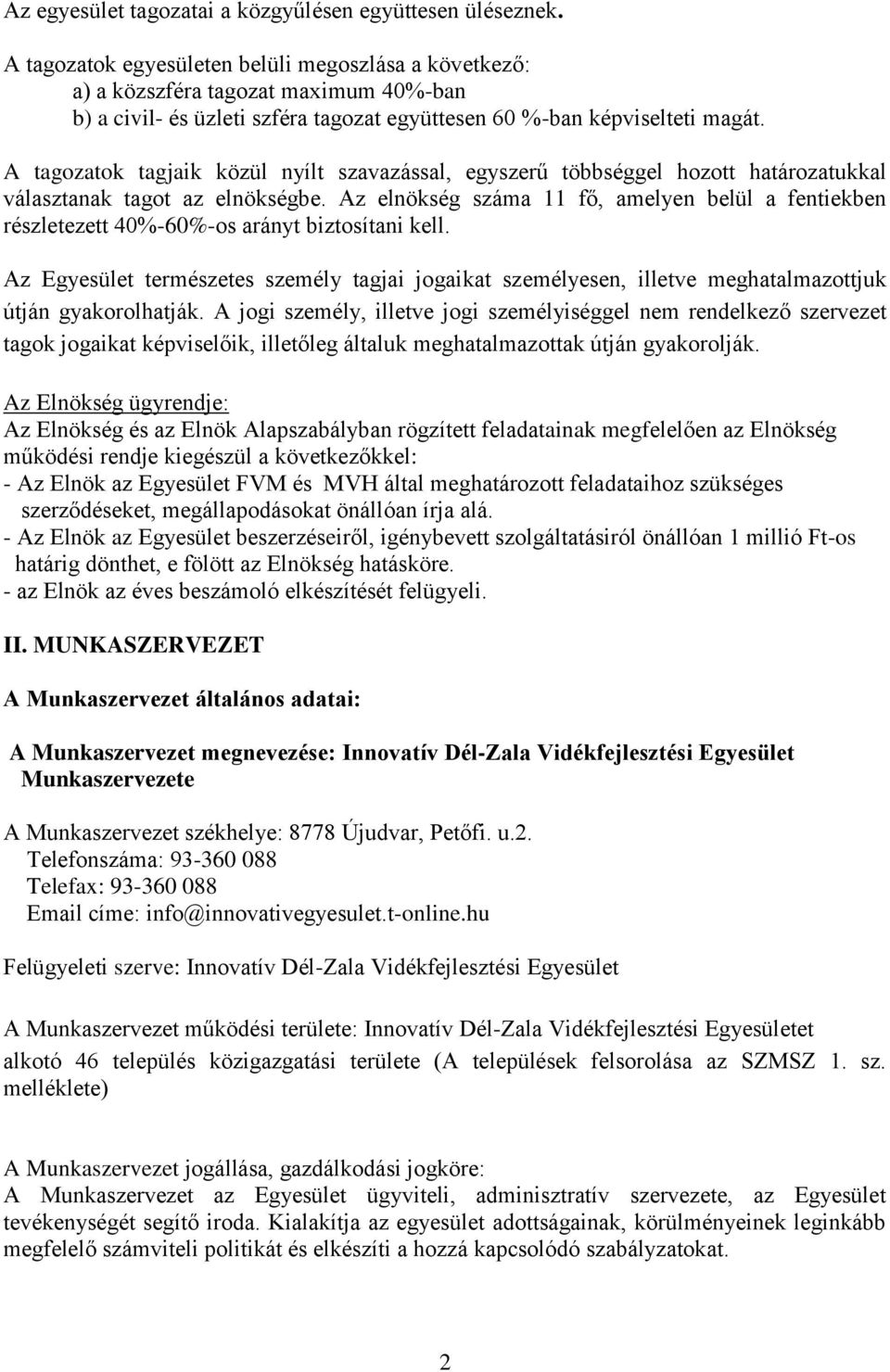 A tagozatok tagjaik közül nyílt szavazással, egyszerű többséggel hozott határozatukkal választanak tagot az elnökségbe.