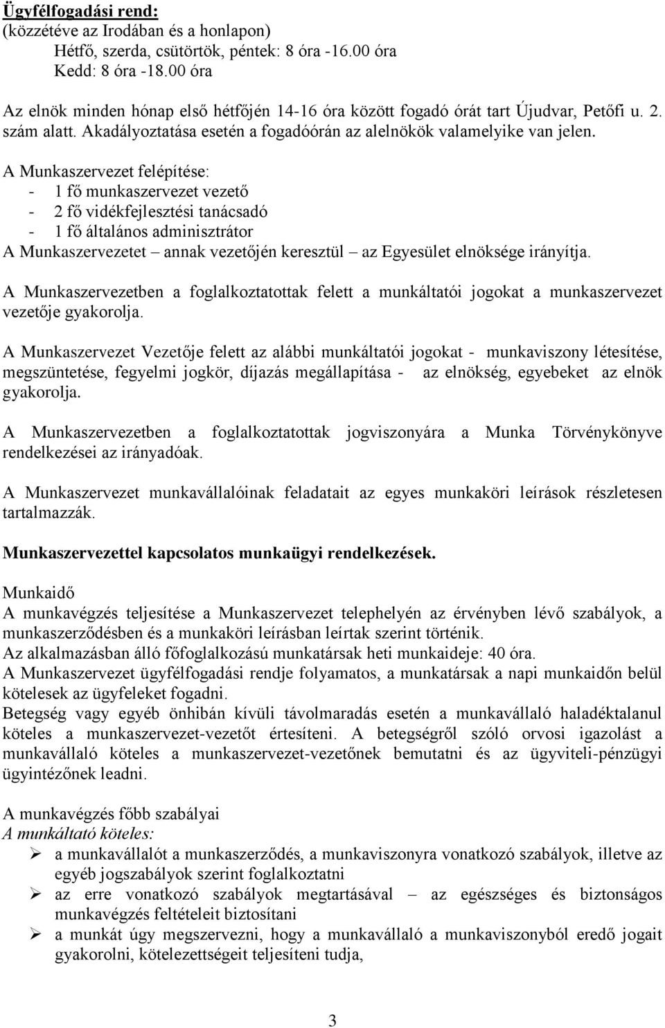 A Munkaszervezet felépítése: - 1 fő munkaszervezet vezető - 2 fő vidékfejlesztési tanácsadó - 1 fő általános adminisztrátor A Munkaszervezetet annak vezetőjén keresztül az Egyesület elnöksége