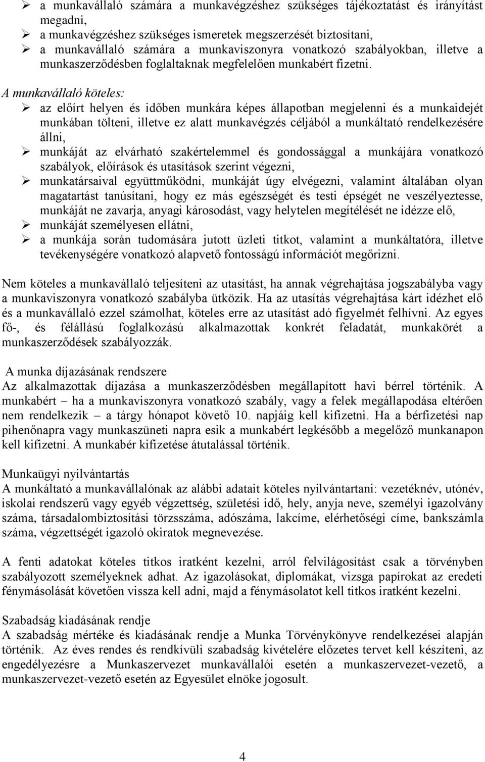 A munkavállaló köteles: az előírt helyen és időben munkára képes állapotban megjelenni és a munkaidejét munkában tölteni, illetve ez alatt munkavégzés céljából a munkáltató rendelkezésére állni,