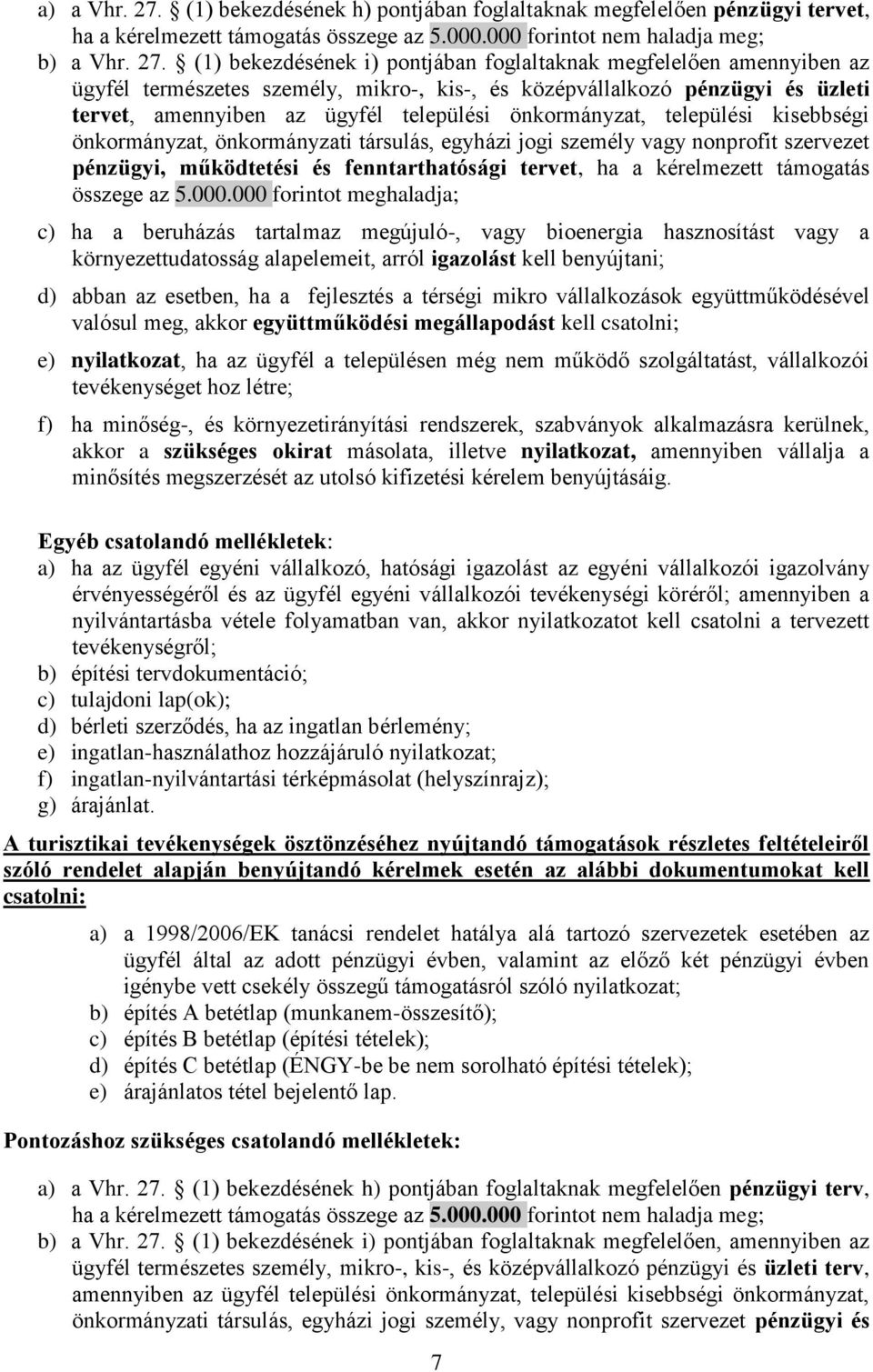 (1) bekezdésének i) pontjában foglaltaknak megfelelően amennyiben az ügyfél természetes személy, mikro-, kis-, és középvállalkozó pénzügyi és üzleti tervet, amennyiben az ügyfél települési