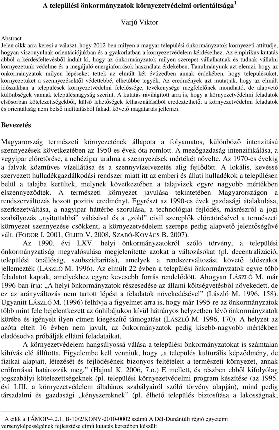 Az empirikus kutatás abból a kérdésfeltevésből indult ki, hogy az önkormányzatok milyen szerepet vállalhatnak és tudnak vállalni környezetünk védelme és a megújuló energiaforrások használata