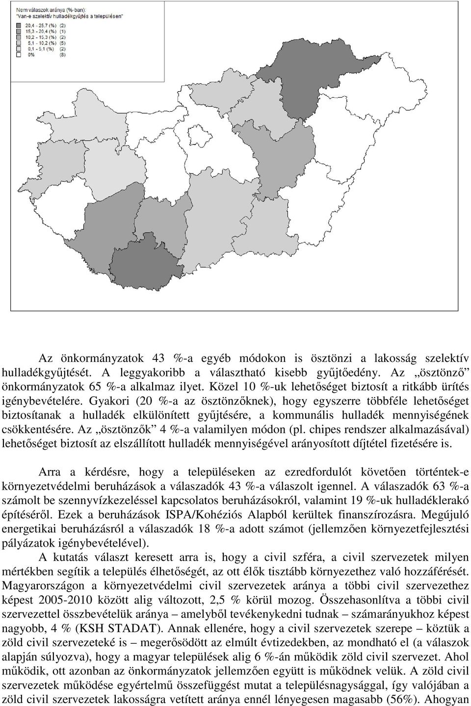 Gyakori (20 %-a az ösztönzőknek), hogy egyszerre többféle lehetőséget biztosítanak a hulladék elkülönített gyűjtésére, a kommunális hulladék mennyiségének csökkentésére.