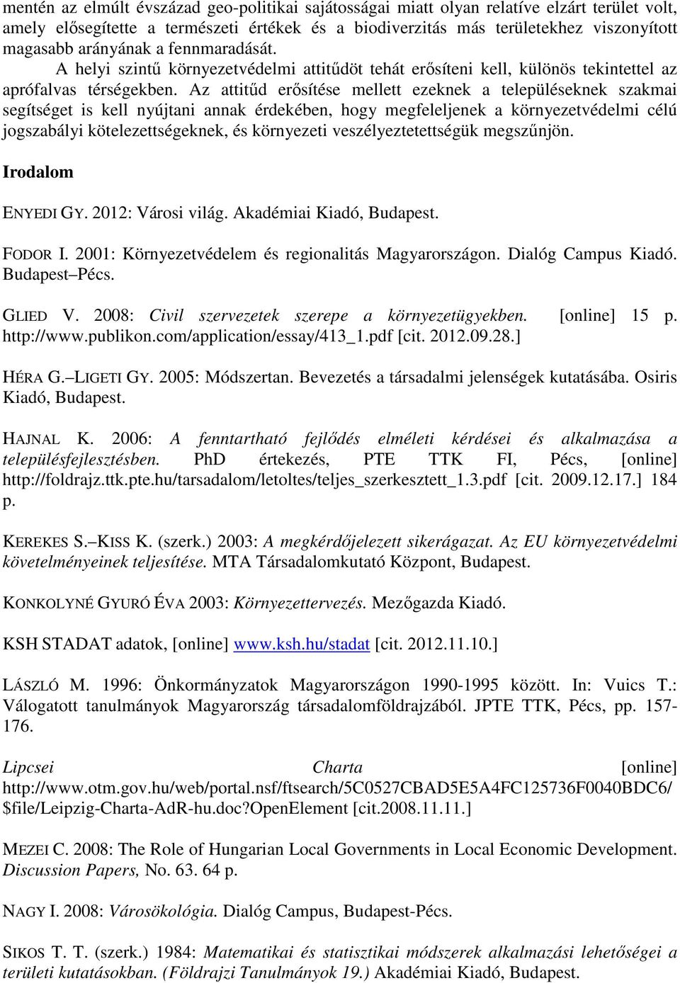 Az attitűd erősítése mellett ezeknek a településeknek szakmai segítséget is kell nyújtani annak érdekében, hogy megfeleljenek a környezetvédelmi célú jogszabályi kötelezettségeknek, és környezeti