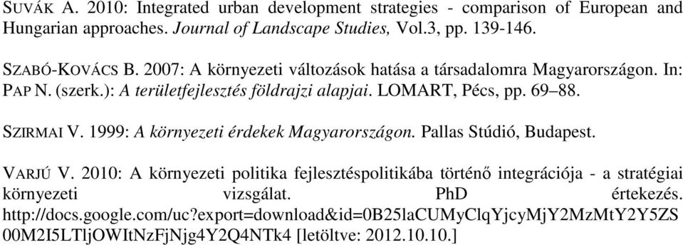 69 88. SZIRMAI V. 1999: A környezeti érdekek Magyarországon. Pallas Stúdió, Budapest. VARJÚ V.