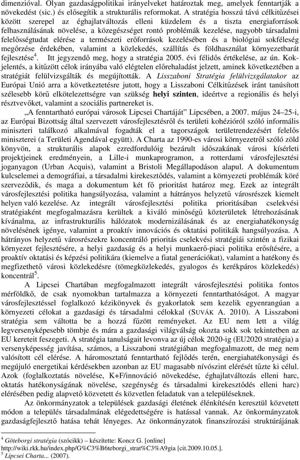 társadalmi felelősségtudat elérése a természeti erőforrások kezelésében és a biológiai sokféleség megőrzése érdekében, valamint a közlekedés, szállítás és földhasználat környezetbarát fejlesztése 4.