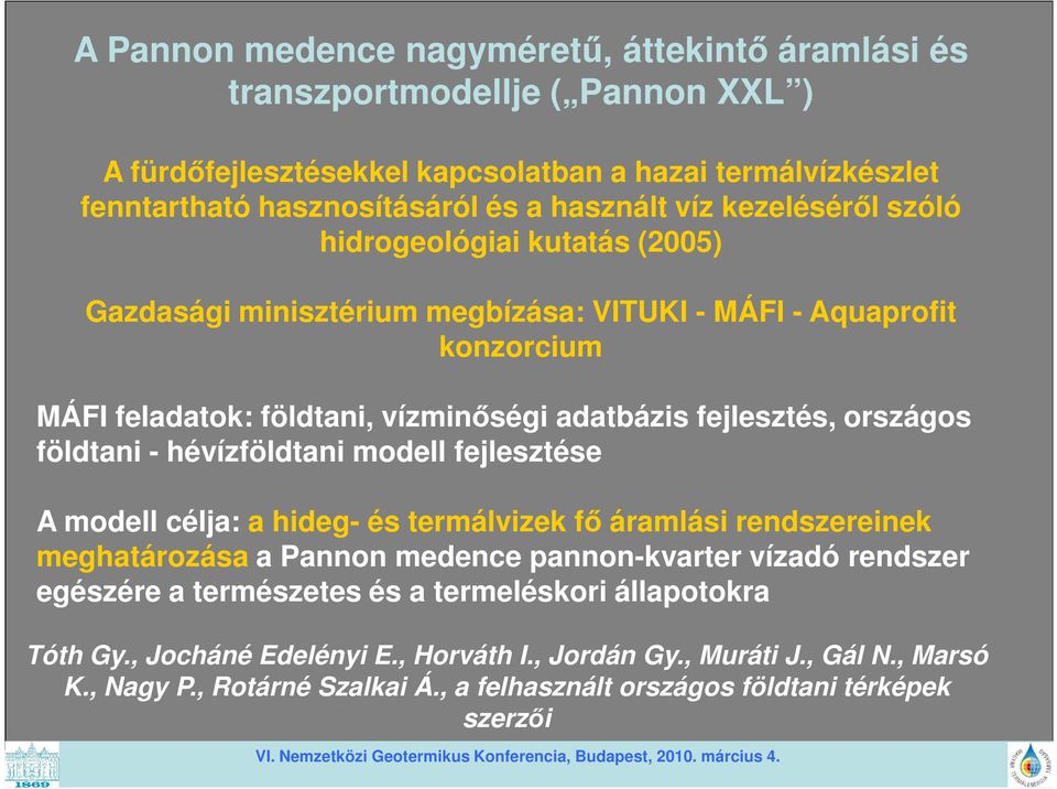 országos földtani - hévízföldtani modell fejlesztése A modell célja: a hideg- és termálvizek fő áramlási rendszereinek meghatározása a Pannon medence pannon-kvarter vízadó rendszer egészére a