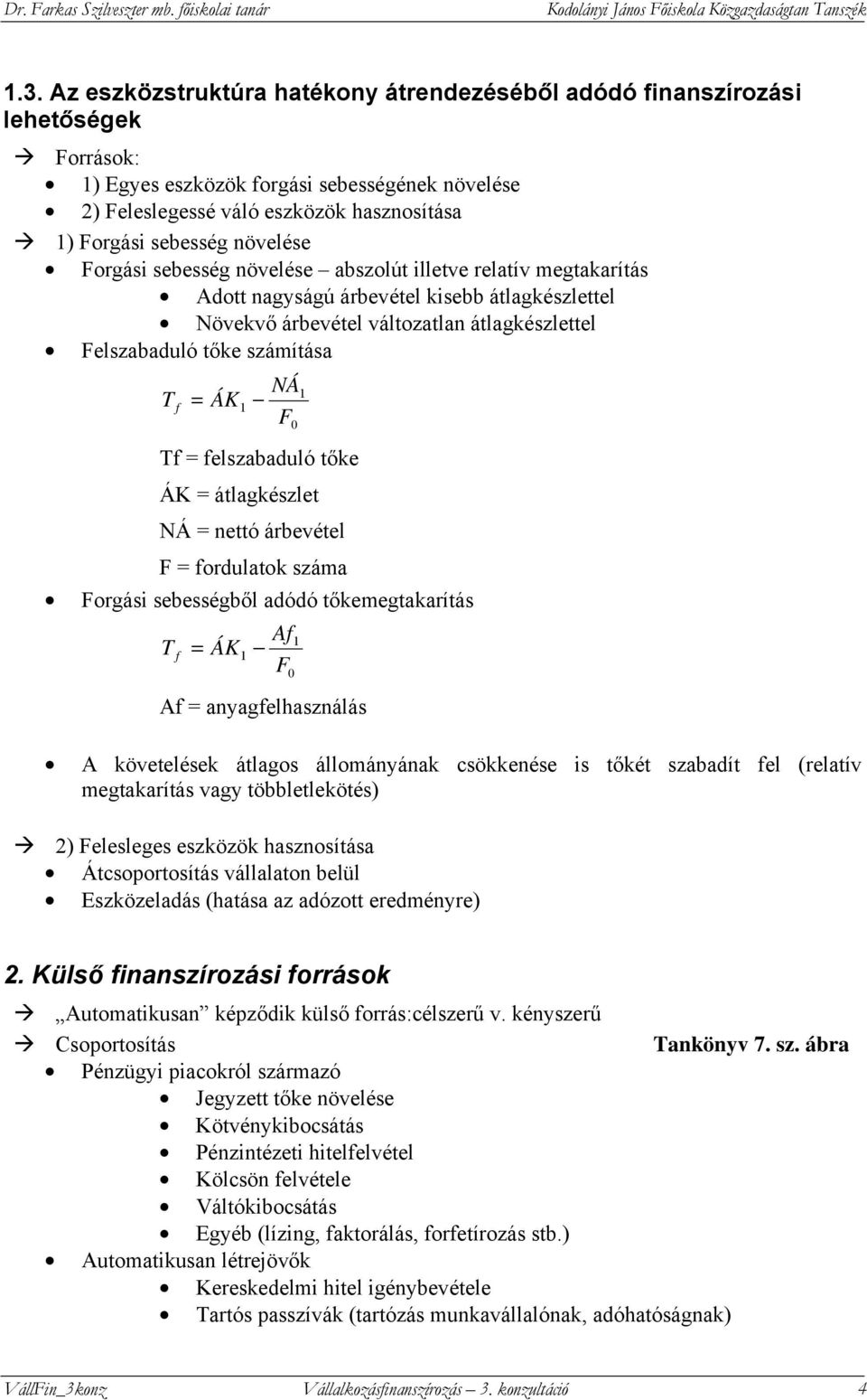 felszabaduló tőke ÁK átlagkészlet NÁ ettó árbevétel fordulatok száma orgási sebességből adódó tőkemegtakarítás T f ÁK 1 0 Af Af ayagfelhaszálás 0 1 1 A követelések átlagos állomáyáak csökkeése is