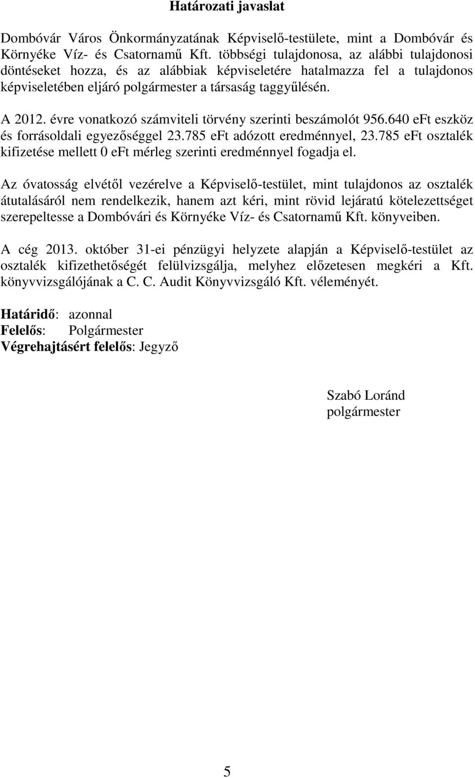 évre vonatkozó számviteli törvény szerinti beszámolót 956.640 eft eszköz és forrásoldali egyezőséggel 23.785 eft adózott eredménnyel, 23.