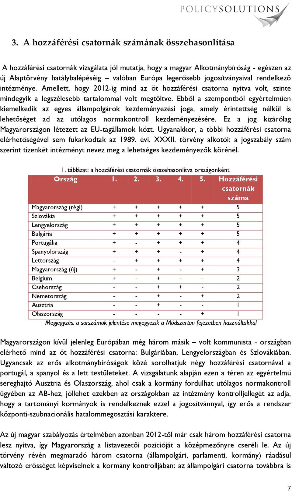 Ebből a szempontból egyértelműen kiemelkedik az egyes állampolgárok kezdeményezési joga, amely érintettség nélkül is lehetőséget ad az utólagos normakontroll kezdeményezésére.