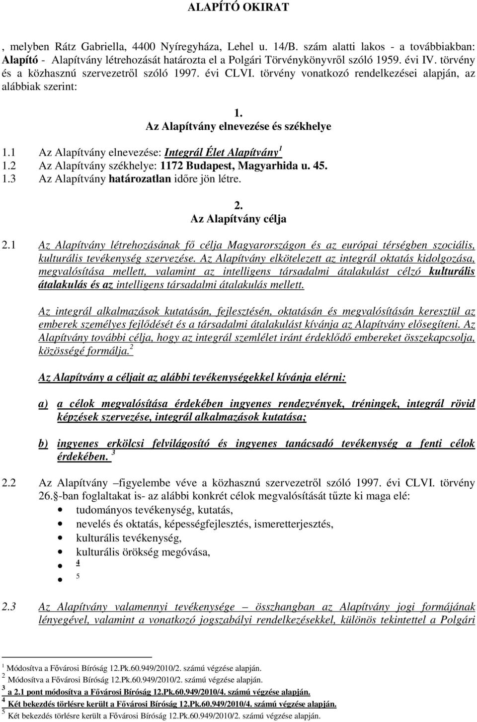 1 Az Alapítvány elnevezése: Integrál Élet Alapítvány 1 1.2 Az Alapítvány székhelye: 1172 Budapest, Magyarhida u. 45. 1.3 Az Alapítvány határozatlan idıre jön létre. 2. Az Alapítvány célja 2.