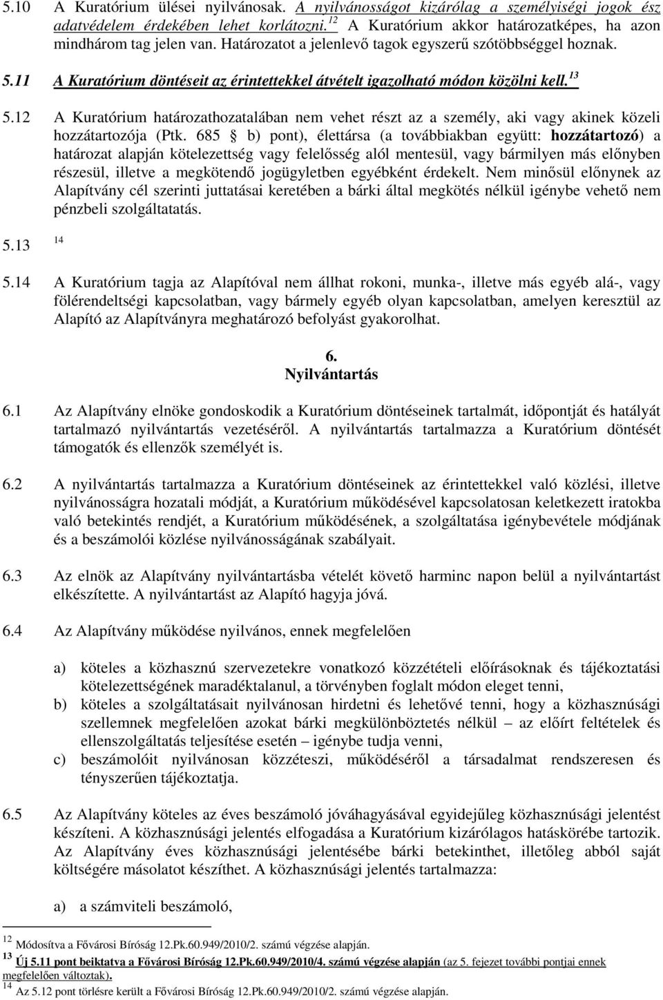 12 A Kuratórium határozathozatalában nem vehet részt az a személy, aki vagy akinek közeli hozzátartozója (Ptk.