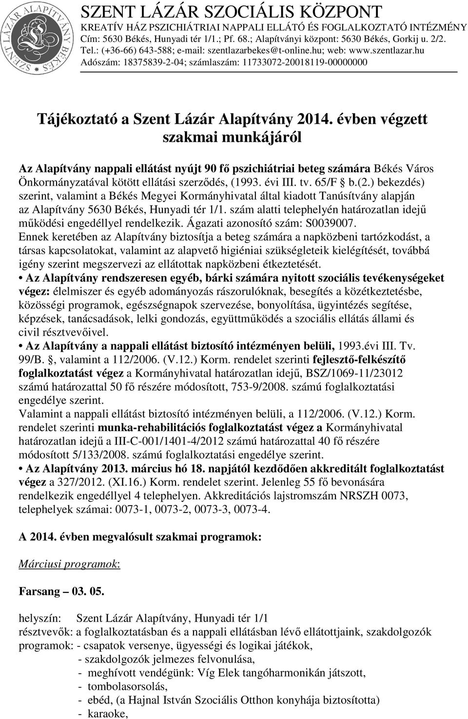 évben végzett szakmai munkájáról Az Alapítvány nappali ellátást nyújt 90 fő pszichiátriai beteg számára Békés Város Önkormányzatával kötött ellátási szerződés, (1993. évi III. tv. 65/F b.(2.