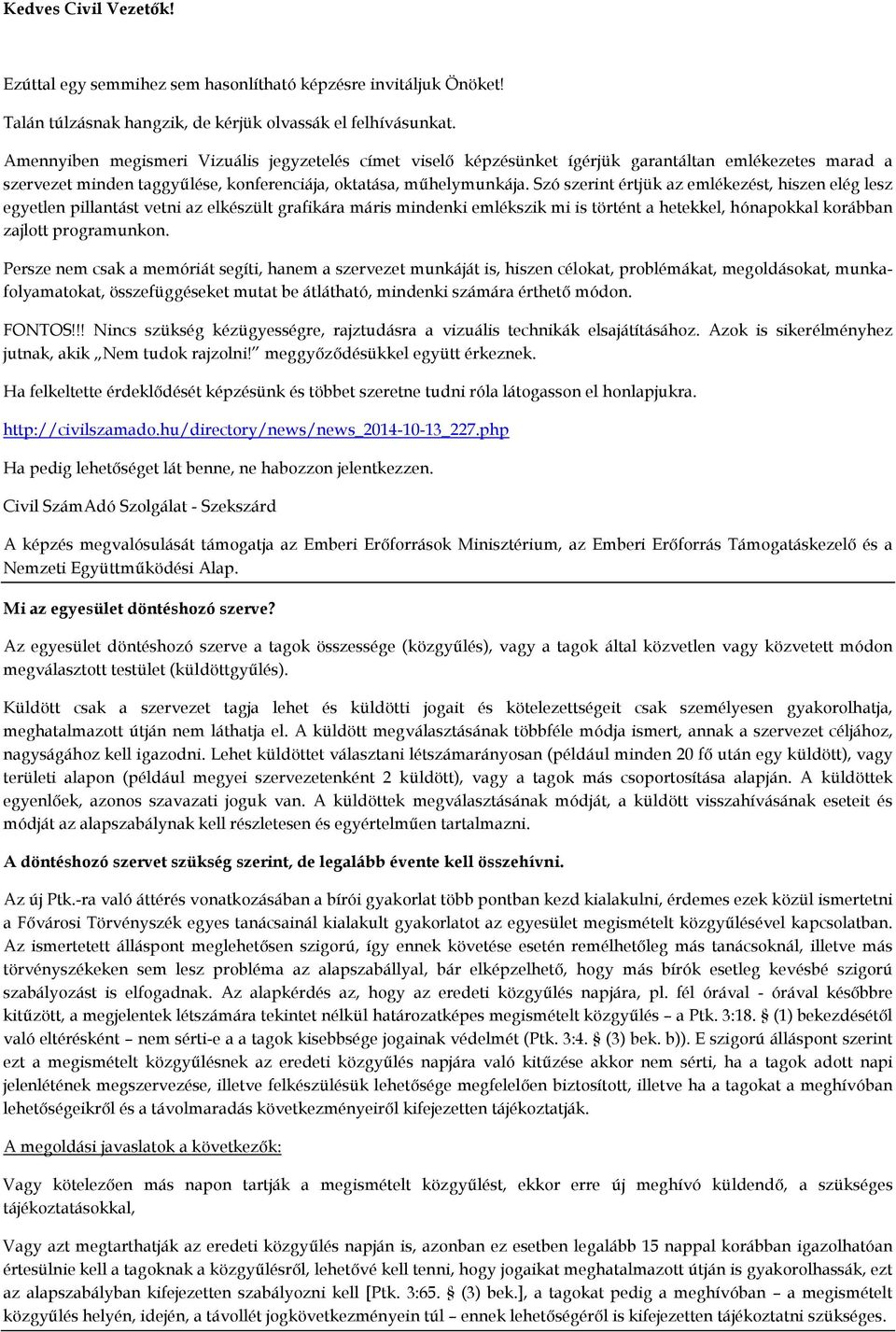 Szó szerint értjük az emlékezést, hiszen elég lesz egyetlen pillantást vetni az elkészült grafikára máris mindenki emlékszik mi is történt a hetekkel, hónapokkal korábban zajlott programunkon.