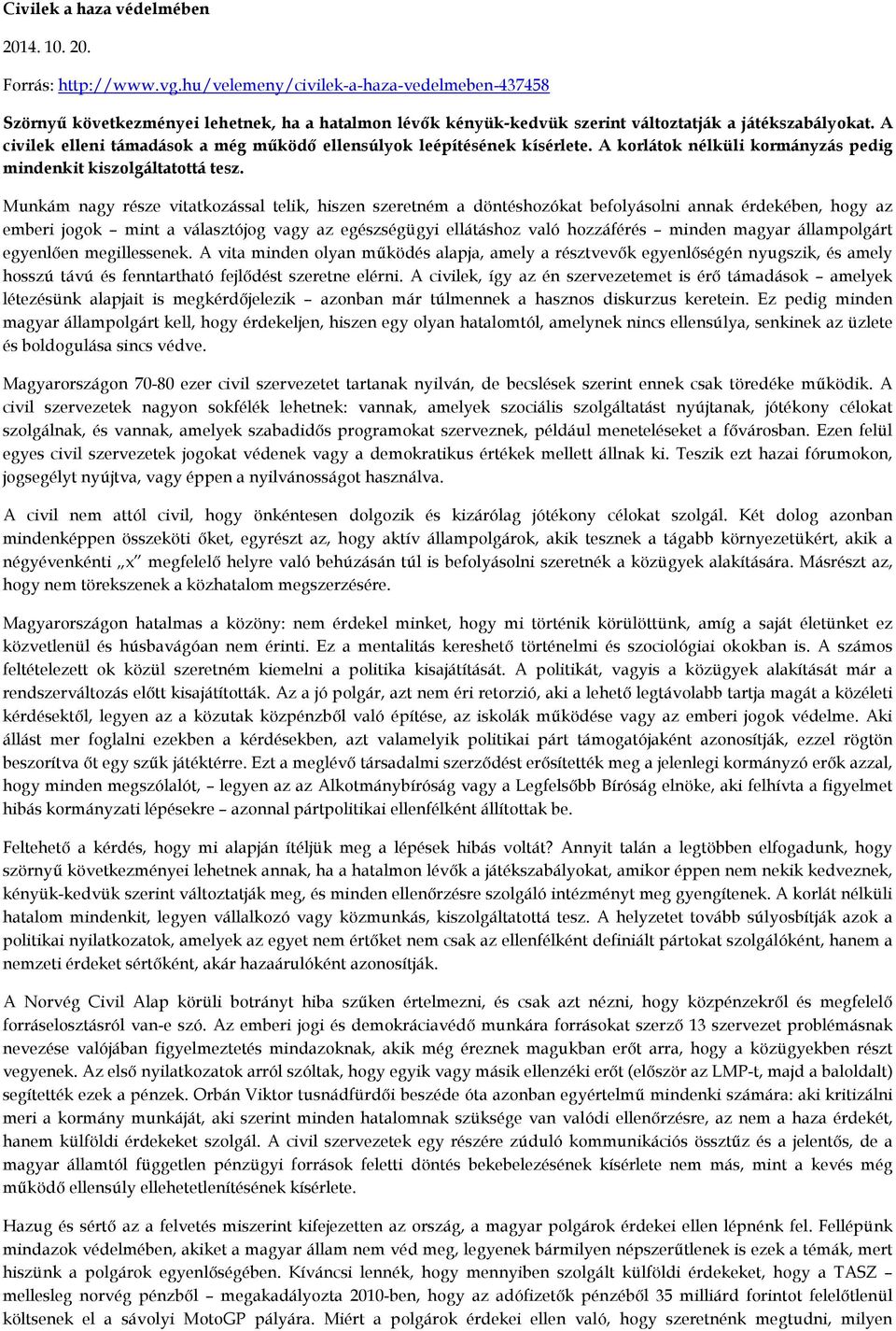 A civilek elleni támadások a még működő ellensúlyok leépítésének kísérlete. A korlátok nélküli kormányzás pedig mindenkit kiszolgáltatottá tesz.