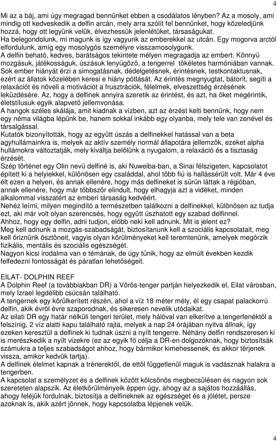 Ha belegondolunk, mi magunk is így vagyunk az emberekkel az utcán. Egy mogorva arctól elfordulunk, amíg egy mosolygós személyre visszamosolygunk.