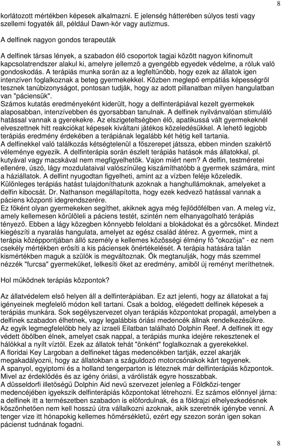 róluk való gondoskodás. A terápiás munka során az a legfeltűnőbb, hogy ezek az állatok igen intenzíven foglalkoznak a beteg gyermekekkel.