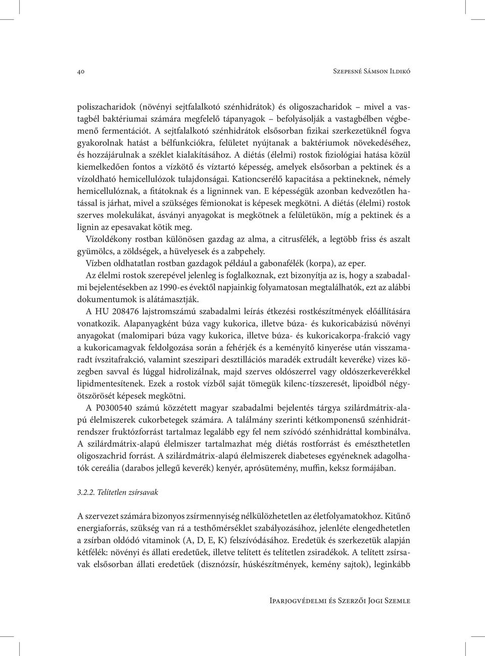 A sejtfalalkotó szénhidrátok elsősorban fizikai szerkezetüknél fogva gyakorolnak hatást a bélfunkciókra, felületet nyújtanak a baktériumok növekedéséhez, és hozzájárulnak a széklet kialakításához.