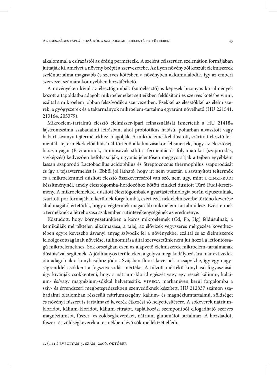 Az ilyen növényből készült élelmiszerek szeléntartalma magasabb és szerves kötésben a növényben akkumulálódik, így az emberi szervezet számára könnyebben hozzáférhető.