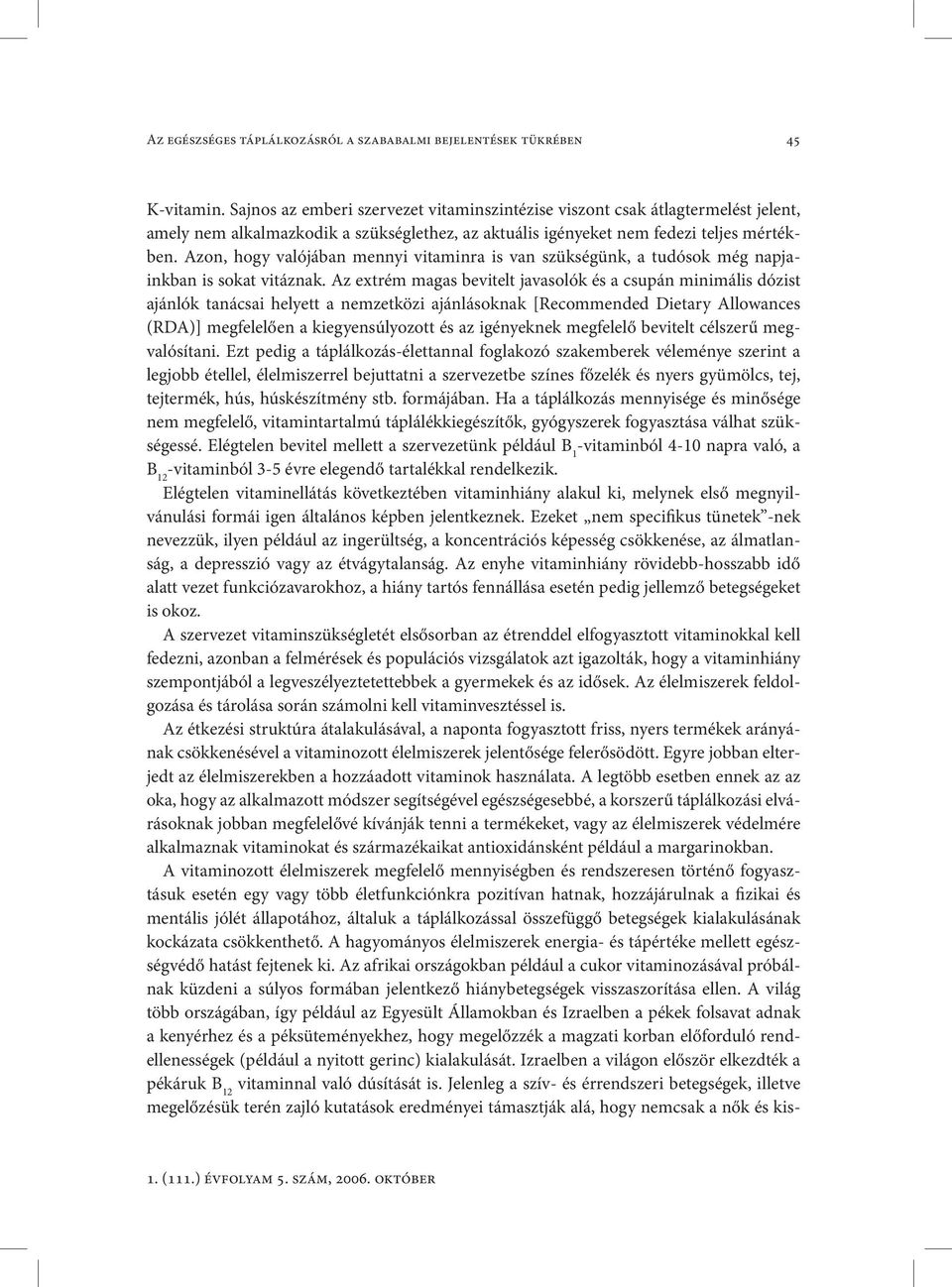 Azon, hogy valójában mennyi vitaminra is van szükségünk, a tudósok még napjainkban is sokat vitáznak.