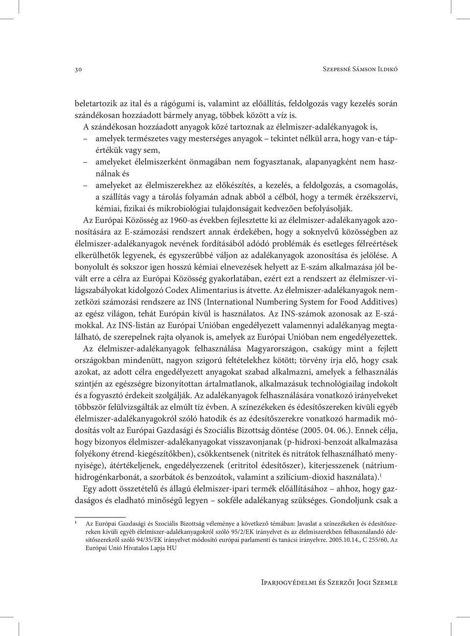 élelmiszerként önmagában nem fogyasztanak, alapanyagként nem használnak és amelyeket az élelmiszerekhez az előkészítés, a kezelés, a feldolgozás, a csomagolás, a szállítás vagy a tárolás folyamán