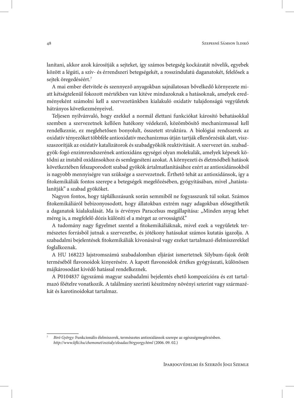 7 A mai ember életvitele és szennyező anyagokban sajnálatosan bővelkedő környezete miatt kétségtelenül fokozott mértékben van kitéve mindazoknak a hatásoknak, amelyek eredményeként számolni kell a