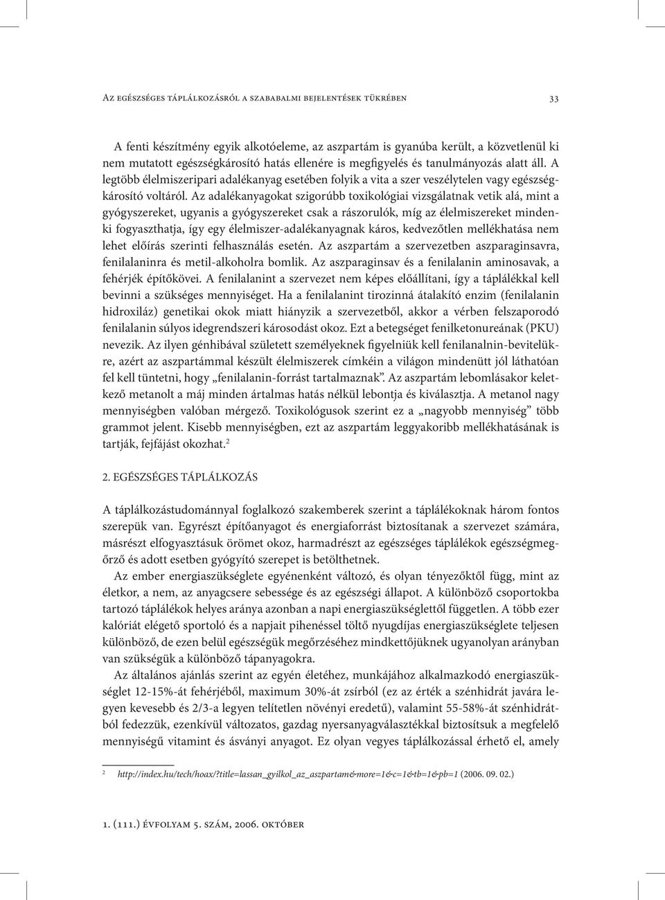 Az adalékanyagokat szigorúbb toxikológiai vizsgálatnak vetik alá, mint a gyógyszereket, ugyanis a gyógyszereket csak a rászorulók, míg az élelmiszereket mindenki fogyaszthatja, így egy