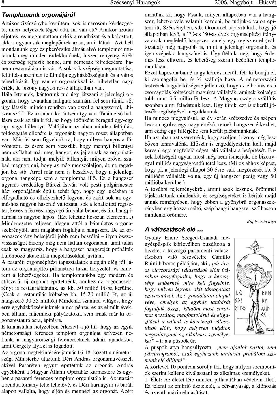 Azt kell mondanunk egy csipkerózsika álmát alvó templomot mutatunk meg minden érdeklődőnek, hiszen rengeteg érték és szépség rejtezik benne, ami nemcsak felfedezésre, hanem restaurálásra is vár.