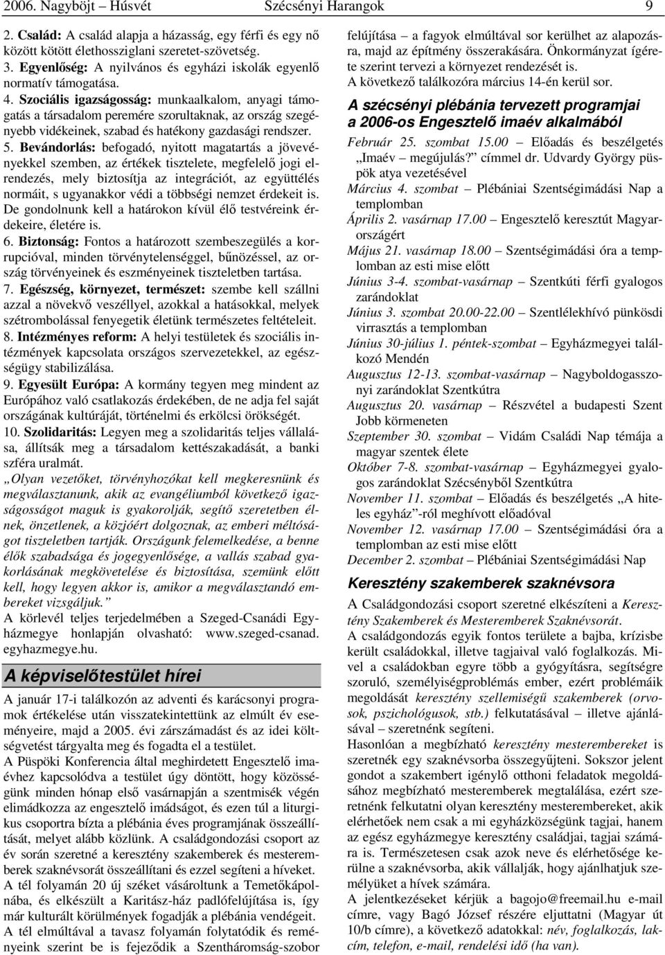 Szociális igazságosság: munkaalkalom, anyagi támogatás a társadalom peremére szorultaknak, az ország szegényebb vidékeinek, szabad és hatékony gazdasági rendszer. 5.